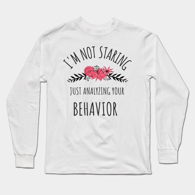 I'm Not Staring Just Analyzing Your Behavior - Gifts For ABA Therapists Long Sleeve T-Shirt by GasparArts